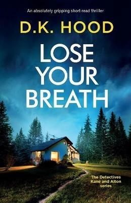 Lose Your Breath: An absolutely gripping short-read thriller - D K Hood - cover