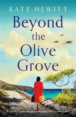 Beyond the Olive Grove: An absolutely gripping and heartbreaking WW2 historical novel - Kate Hewitt - cover