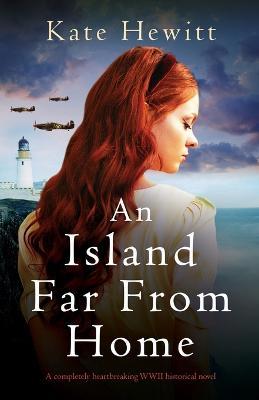 An Island Far from Home: A completely heartbreaking WWII historical novel - Kate Hewitt - cover