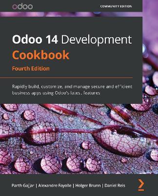 Odoo 14 Development Cookbook: Rapidly build, customize, and manage secure and efficient business apps using Odoo's latest features, 4th Edition - Parth Gajjar,Alexandre Fayolle,Holger Brunn - cover