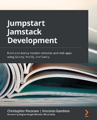 Jumpstart Jamstack Development: Build and deploy modern websites and web apps using Gatsby, Netlify, and Sanity - Christopher Pecoraro,Vincenzo Gambino - cover