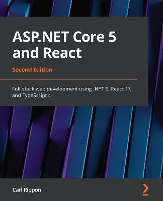 ASP.NET Core 5 and React: Full-stack web development using .NET 5, React 17, and TypeScript 4, 2nd Edition - Carl Rippon - cover