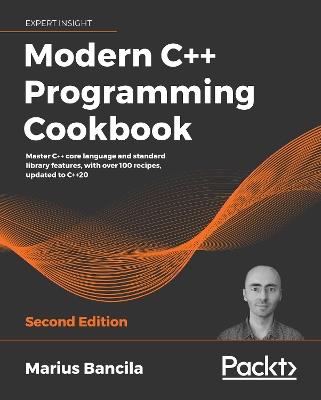 Modern C++ Programming Cookbook: Master C++ core language and standard library features, with over 100 recipes, updated to C++20, 2nd Edition - Marius Bancila - cover