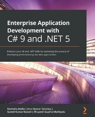 Enterprise Application Development with C# 9 and .NET 5: Enhance your C# and .NET skills by mastering the process of developing professional-grade web applications - Ravindra Akella,Arun Kumar Tamirisa,Suneel Kumar Kunani - cover