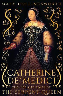 Catherine de' Medici: The Life and Times of the Serpent Queen - Mary Hollingsworth - cover