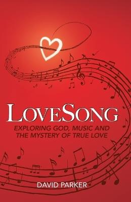 LoveSong: Exploring God, Music and the Mystery of True Love - David Parker - cover