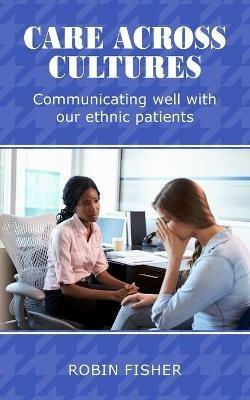 Care Across Cultures: Communicating well with our ethnic patients - Robin Fisher - cover