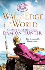 The Wall at the Edge of the World: An unputdownable adventure in the Roman Empire