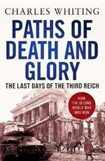 Paths of Death and Glory: The Last Days of the Third Reich