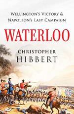 Waterloo: Wellington's Victory and Napoleon's Last Campaign