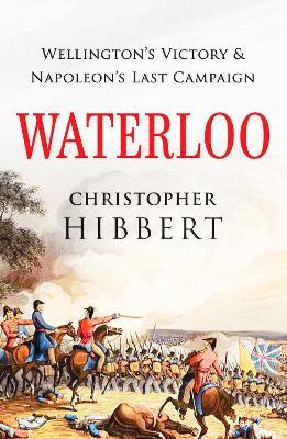 Waterloo: Wellington's Victory and Napoleon's Last Campaign - Christopher Hibbert - cover