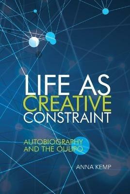 Life as Creative Constraint: Autobiography and the Oulipo - Anna Kemp - cover