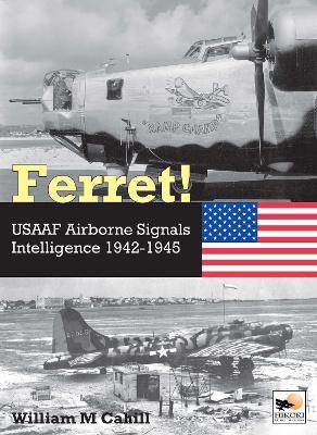 Ferret!: USAAF Airborne Signals Intelligence Development and Operations 1942-1945 - William M. Cahill - cover