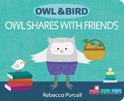 Owl & Bird: Owl Shares with Friends - Rebecca Purcell - cover