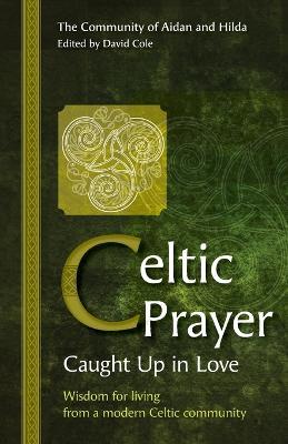 Celtic Prayer - Caught Up in Love: Wisdom for living from a modern Celtic community - cover