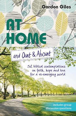 At Home and Out and About: 52 biblical contemplations on faith, hope and love for a re-emerging world - Gordon Giles - cover