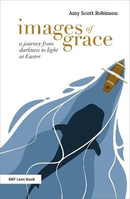 Images of Grace: A journey from darkness to light at Easter - Amy Scott Robinson - cover