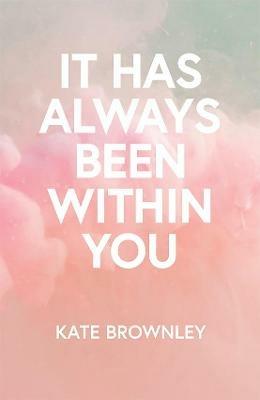 It Has Always Been Within You - Kate Brownley - cover