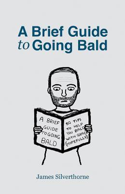 A Brief Guide to Going Bald - James Silverthorne - cover