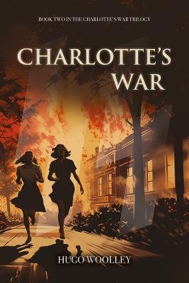Charlotte's War: Book 2 in the Charlotte's War trilogy - Hugo Woolley - cover