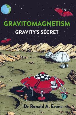 Gravitomagnetism: Gravity's Secret - Dr Ronald A Evans - cover