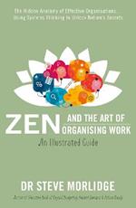 Zen and the Art of Organising Work: an Illustrated Guide: The Hidden Anatomy of Effective Organisations... Using Systems Thinking to Unlock Nature's Secrets