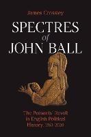 Spectres of John Ball: The Peasants' Revolt in English Political History, 1381-2020