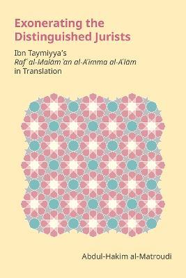 Exonerating the Distinguished Jurists: Ibn Taymiyya's Raf' Al-Malam 'an Al-A'Imma Al-A'Lam in Translation - Abdul-Hakim Al-Matroudi - cover