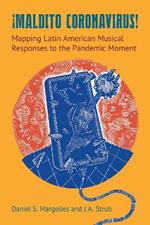 Maldito Coronavirus!: Mapping Latin American Musical Responses to the Pandemic Moment