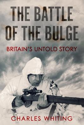 The Battle of the Bulge: Britain's Untold Story - Charles Whiting - cover