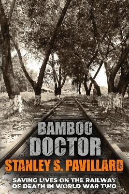 Bamboo Doctor: Saving Lives on the Railway of Death in World War Two - Stanley S Pavillard - cover