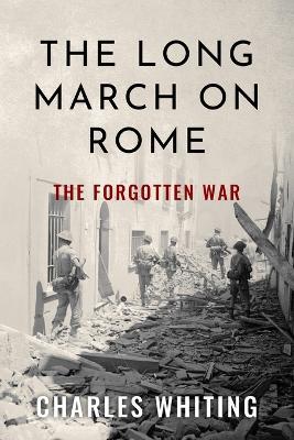 The Long March on Rome: The Forgotten War - Charles Whiting - cover