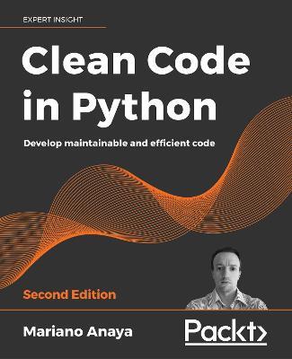 Clean Code in Python: Develop maintainable and efficient code, 2nd Edition - Mariano Anaya - cover