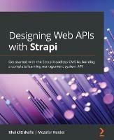 Designing Web APIs with Strapi: Get started with the Strapi headless CMS by building a complete learning management system API - Khalid Elshafie,Mozafar Haider - cover
