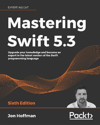 Mastering Swift 5.3: Upgrade your knowledge and become an expert in the latest version of the Swift programming language, 6th Edition - Jon Hoffman - cover