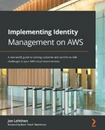 Implementing Identity Management on AWS: A real-world guide to solving customer and workforce IAM challenges in your AWS cloud environments