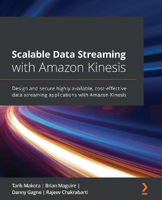 Scalable Data Streaming with Amazon Kinesis: Design and secure highly  available, cost-effective data streaming applications with Amazon Kinesis -  Tarik Makota - Brian Maguire - Libro in lingua inglese - Packt Publishing  Limited - | IBS