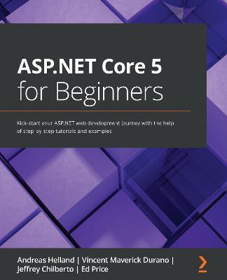 ASP.NET Core 5 for Beginners: Kick-start your ASP.NET web development journey with the help of step-by-step tutorials and examples - Andreas Helland,Vincent Maverick Durano,Jeffrey Chilberto - cover