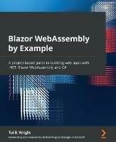 Blazor WebAssembly by Example: A project-based guide to building web apps with .NET, Blazor WebAssembly, and C# - Toi B. Wright,Scott Hanselman - cover