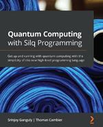 Quantum Computing with Silq Programming: Get up and running with quantum computing with the simplicity of this new high-level programming language