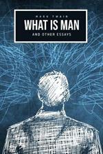 What Is Man? And Other Essays