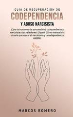 Guia de Recuperacion de Codependencia y Abuso Narcisista: !Cura tu trastorno de personalidad codependiente y narcisista y tus relaciones! !Siga el ultimo manual del usuario para curar el narcisismo y la codependencia AHORA!