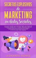 Secretos Explosivos de Marketing en Redes Sociales: Una guia completa de publicidad digital: estrategias de Facebook, Google SEO y Youtube. Aprende los secretos mas importantes de la publicidad de Instagram. Esta poderosa herramienta transformara la forma en que haces negocios