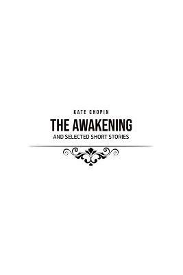 The Awakening: and Selected Short Stories - Kate Chopin - cover