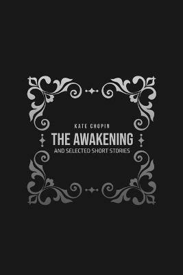 The Awakening: and Selected Short Stories - Kate Chopin - cover