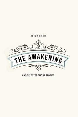 The Awakening: and Selected Short Stories - Kate Chopin - cover