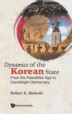 Dynamics Of The Korean State: From The Paleolithic Age To Candlelight Democracy - Robert E Bedeski - cover