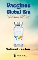 Vaccines In The Global Era: How To Deal Safely And Effectively With The Pandemics Of Our Time - Rino Rappuoli,Lisa Vozza - cover