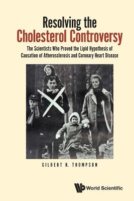 Resolving the Cholesterol Controversy: The Scientists Who Proved the Lipid Hypothesis of Causation of Atherosclerosis and Coronary Heart Disease - Gilbert R Thompson - cover