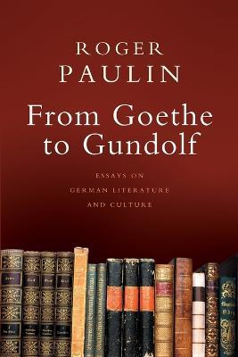 From Goethe to Gundolf: Essays on German Literature and Culture - Roger Paulin - cover